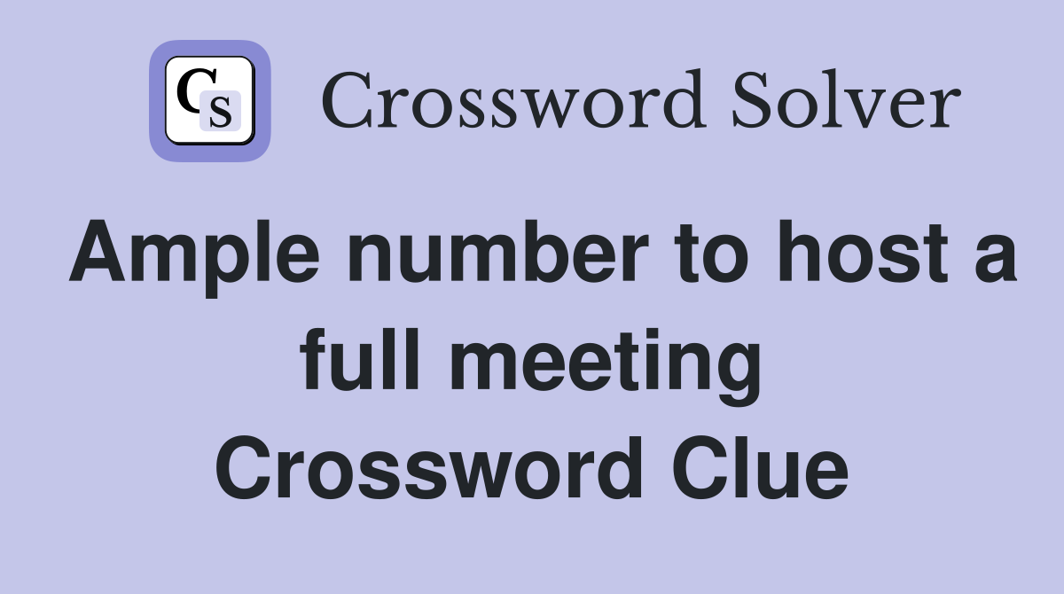 Ample number to host a full meeting Crossword Clue