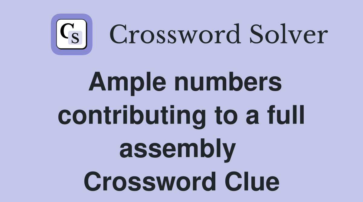 Ample numbers contributing to a full assembly  Crossword Clue