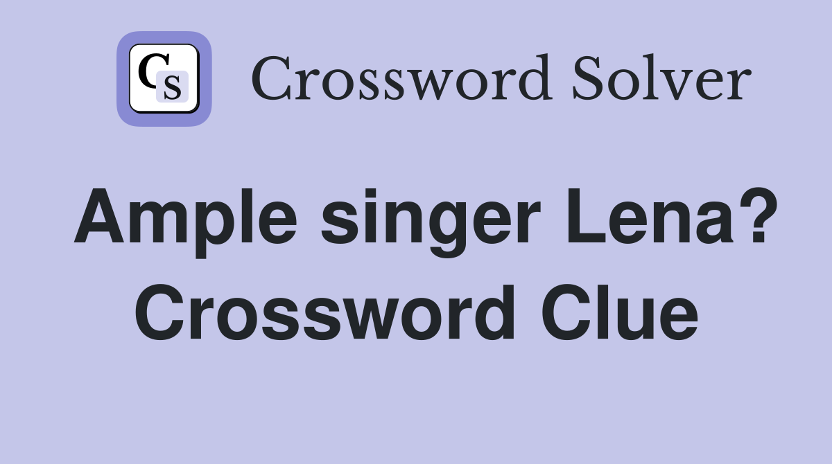 Ample singer Lena? Crossword Clue