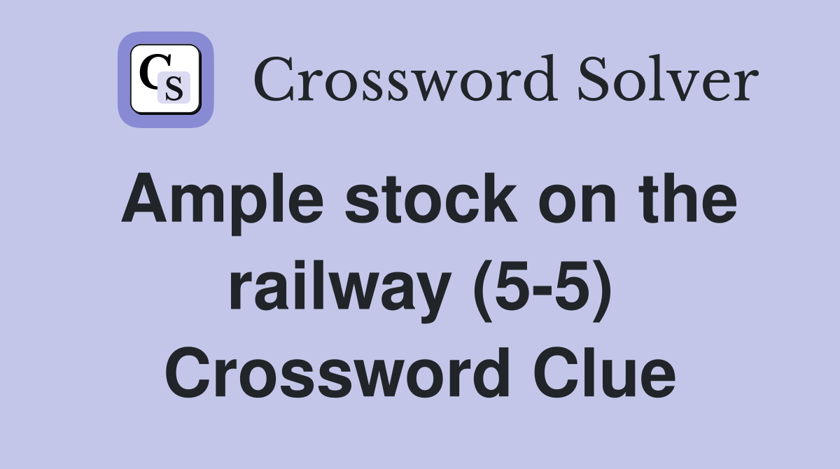 Ample stock on the railway (5-5) Crossword Clue