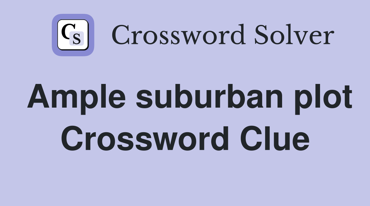 Ample suburban plot Crossword Clue