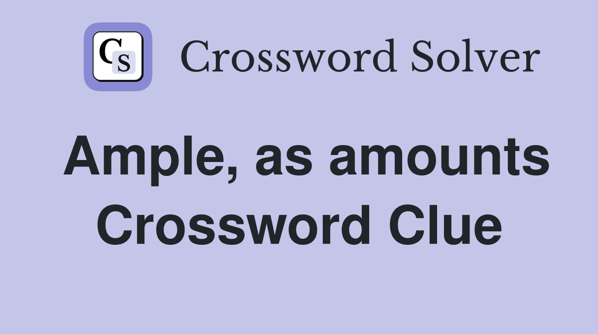 Ample, as amounts Crossword Clue