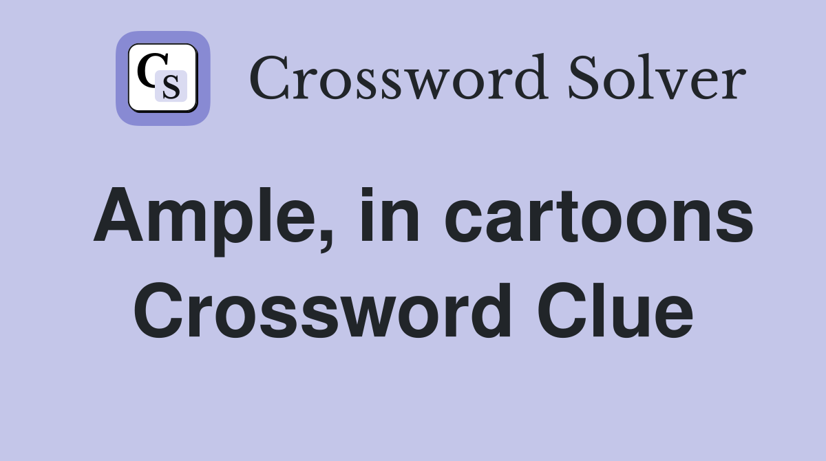 Ample, in cartoons Crossword Clue