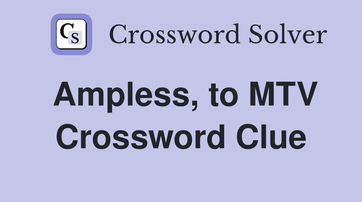 Ampless, to MTV Crossword Clue