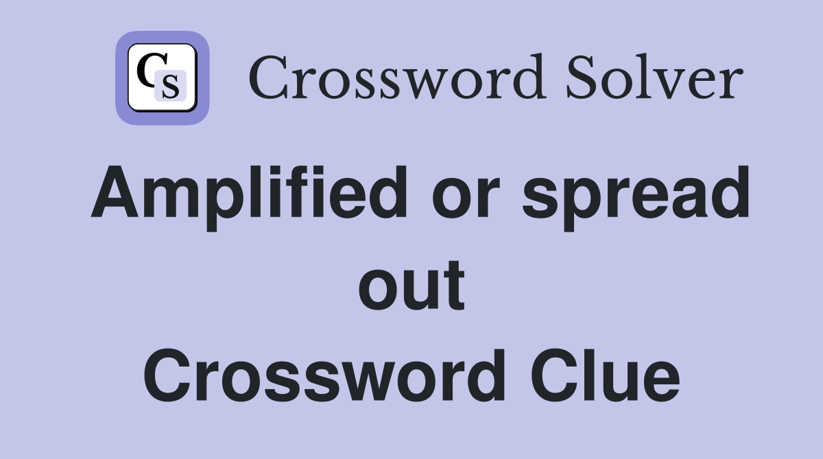 Amplified or spread out Crossword Clue