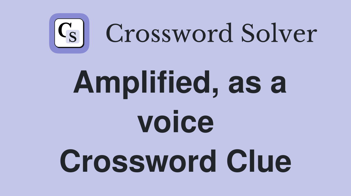 Amplified, as a voice Crossword Clue