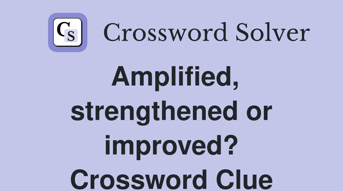 Amplified, strengthened or improved? Crossword Clue