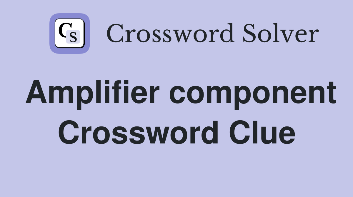 Amplifier component Crossword Clue