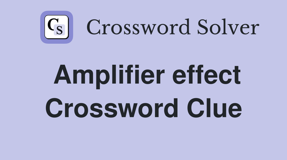 Amplifier effect Crossword Clue