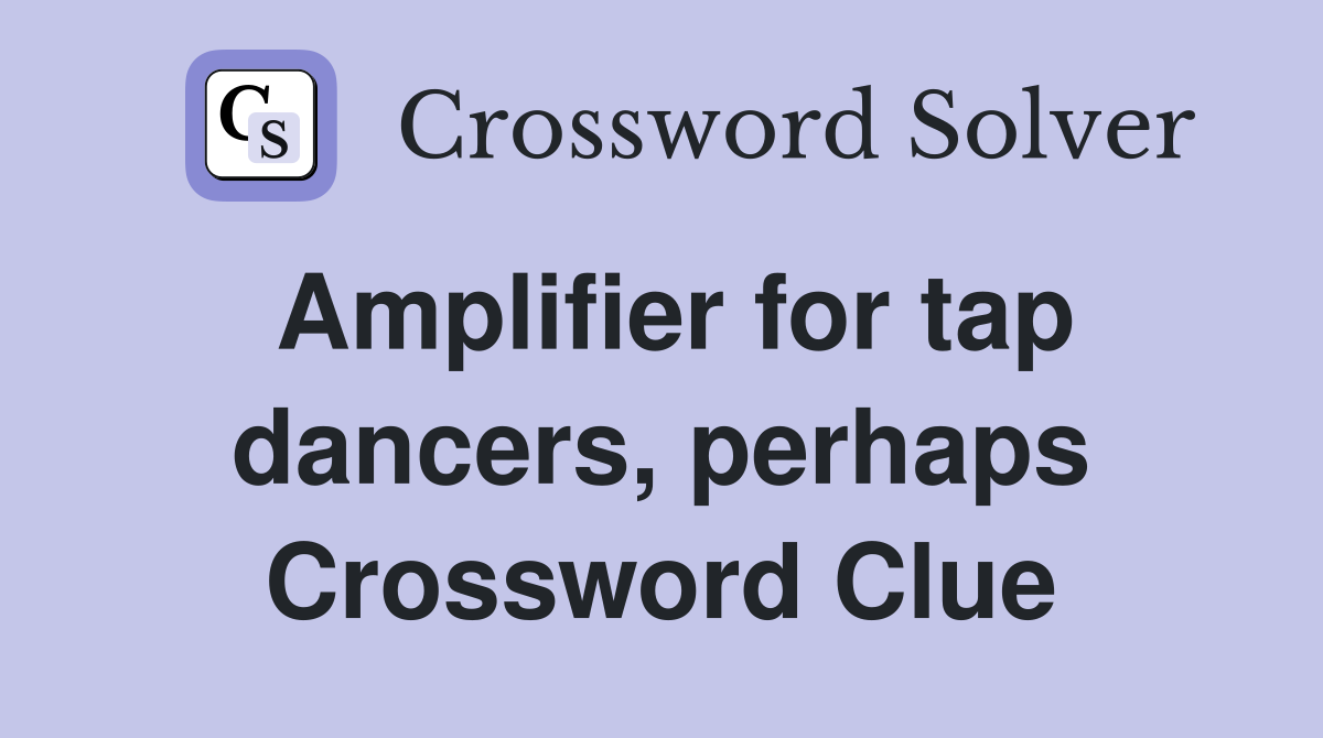 Amplifier for tap dancers, perhaps Crossword Clue