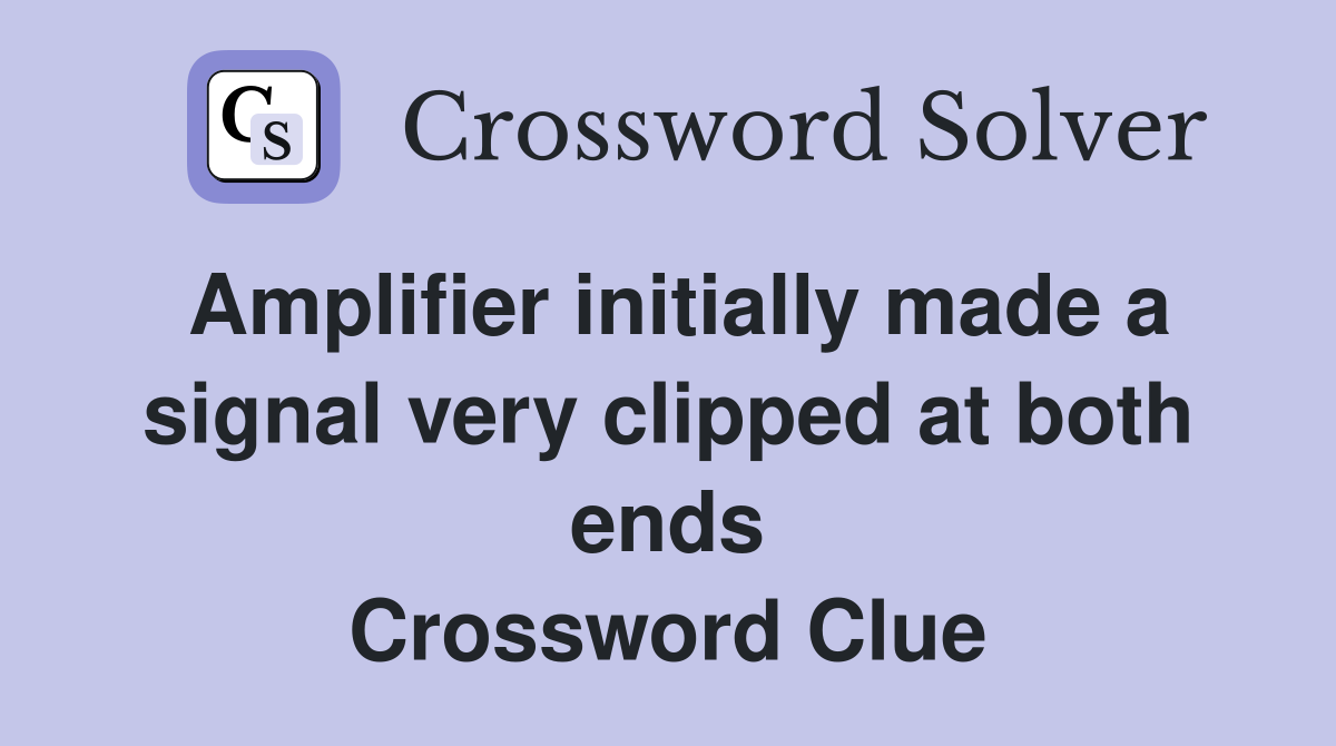 Amplifier initially made a signal very clipped at both ends Crossword Clue