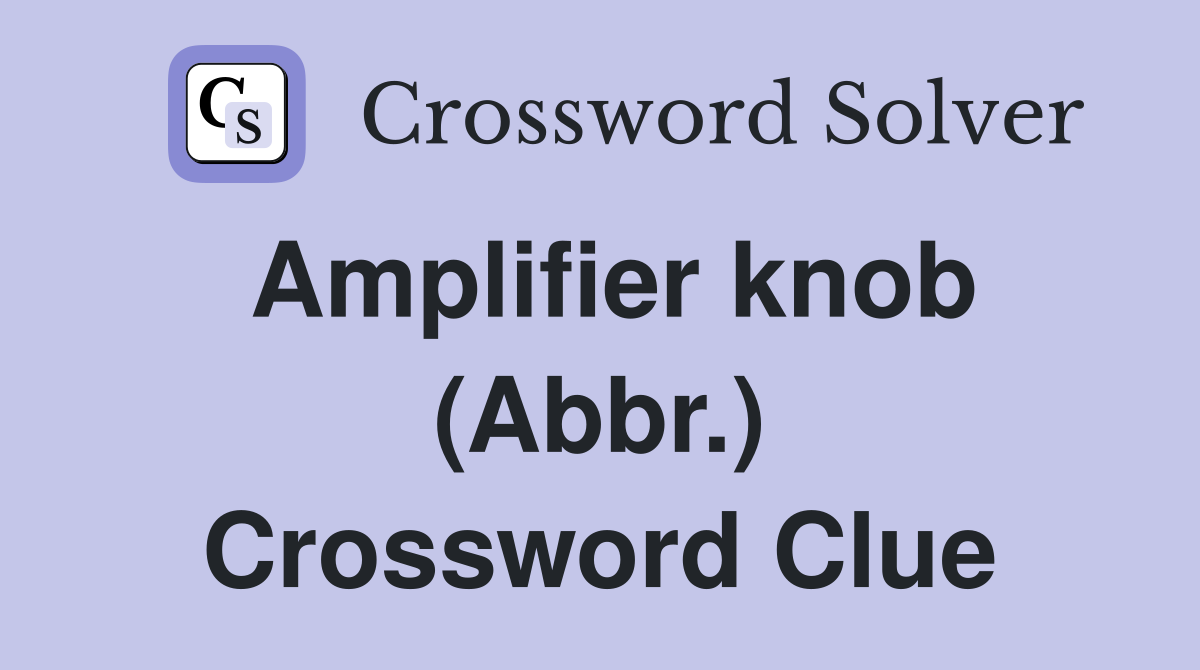 Amplifier knob (Abbr.) Crossword Clue
