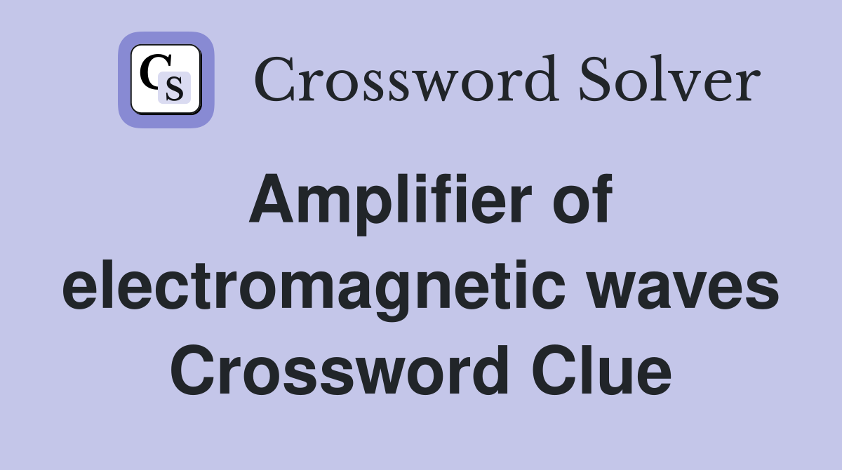 Amplifier of electromagnetic waves Crossword Clue