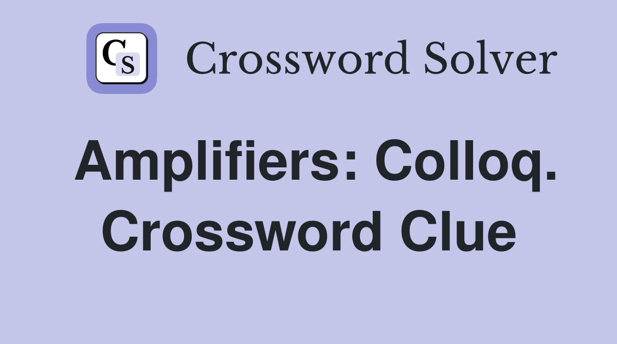 Amplifiers: Colloq. Crossword Clue