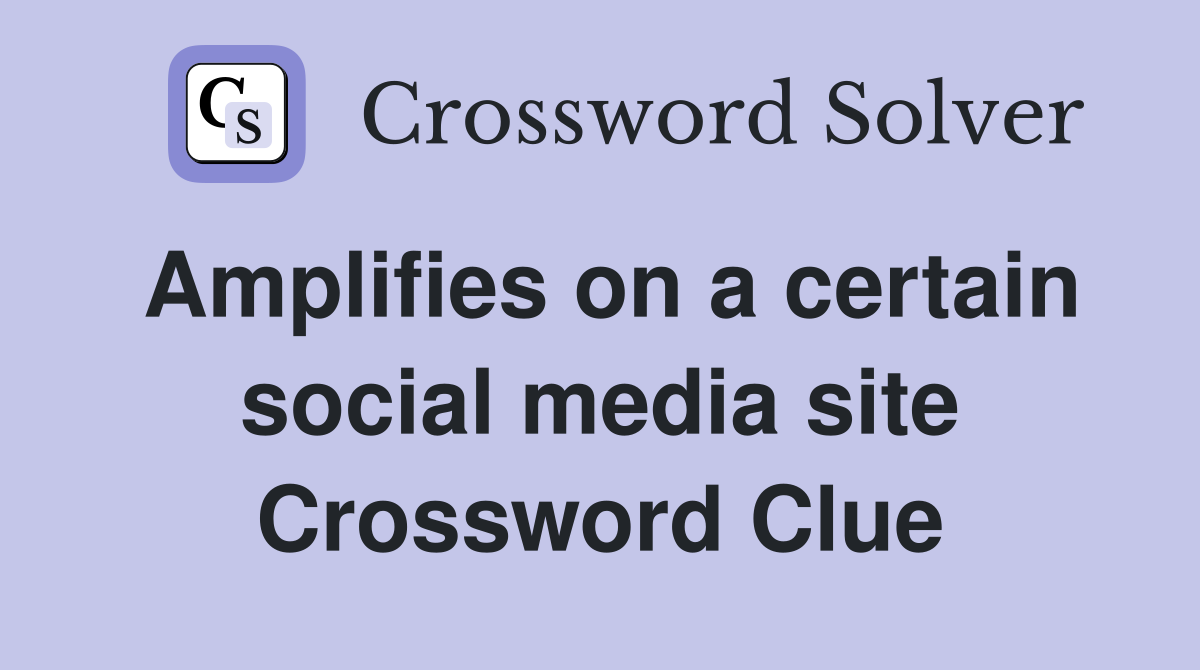 Amplifies on a certain social media site Crossword Clue
