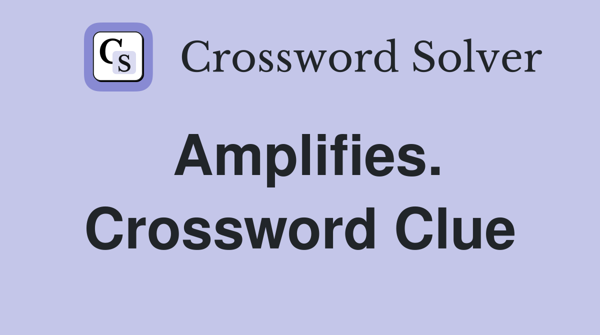 Amplifies. Crossword Clue
