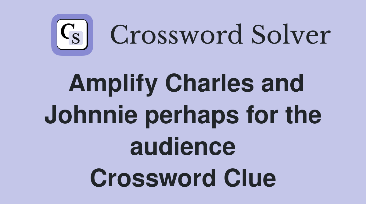 Amplify Charles and Johnnie perhaps for the audience Crossword Clue