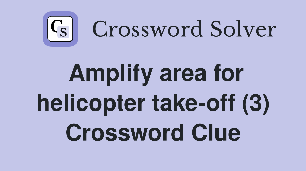 Amplify area for helicopter take-off (3) Crossword Clue