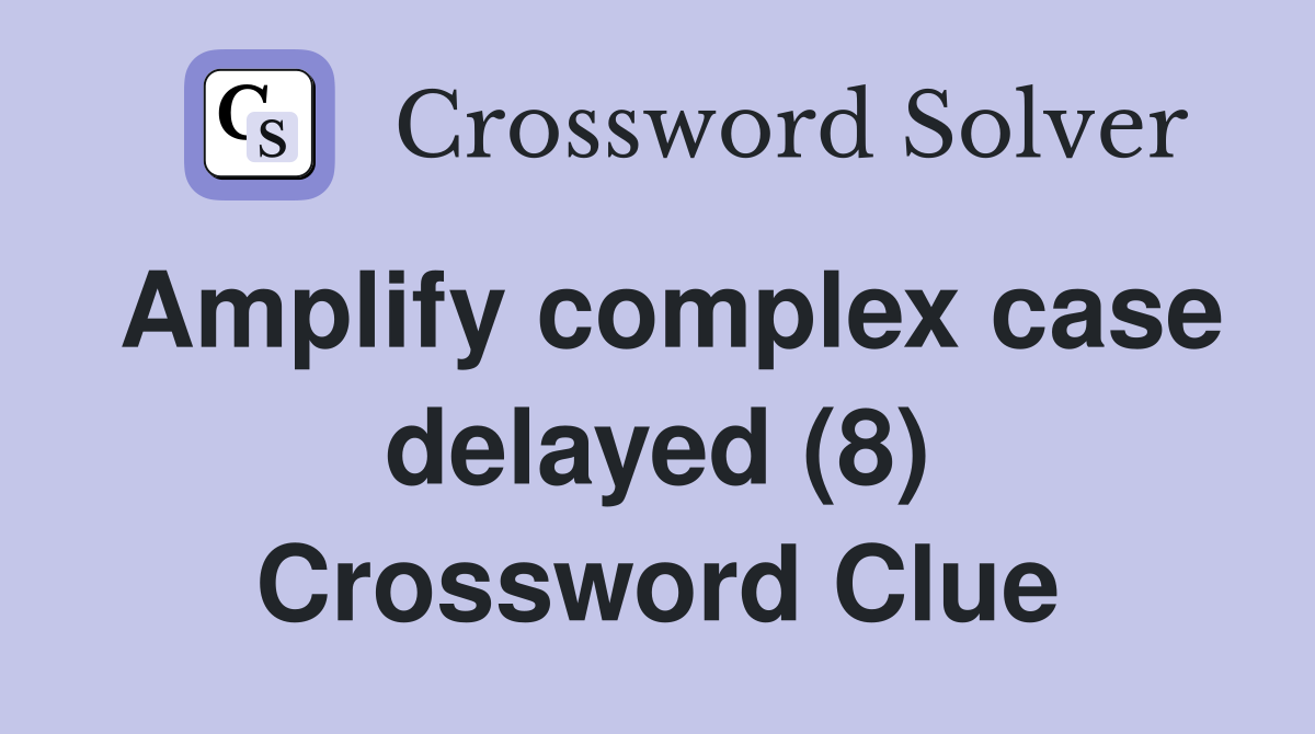 Amplify complex case delayed (8) Crossword Clue