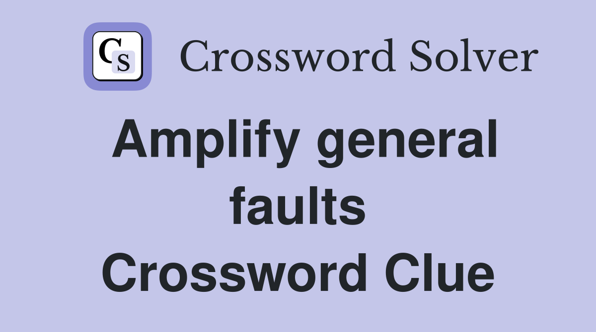 Amplify general faults Crossword Clue