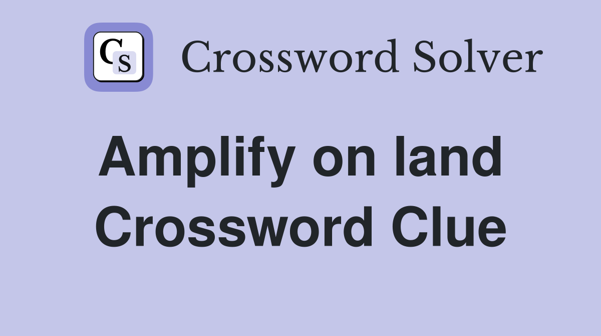 Amplify on land  Crossword Clue