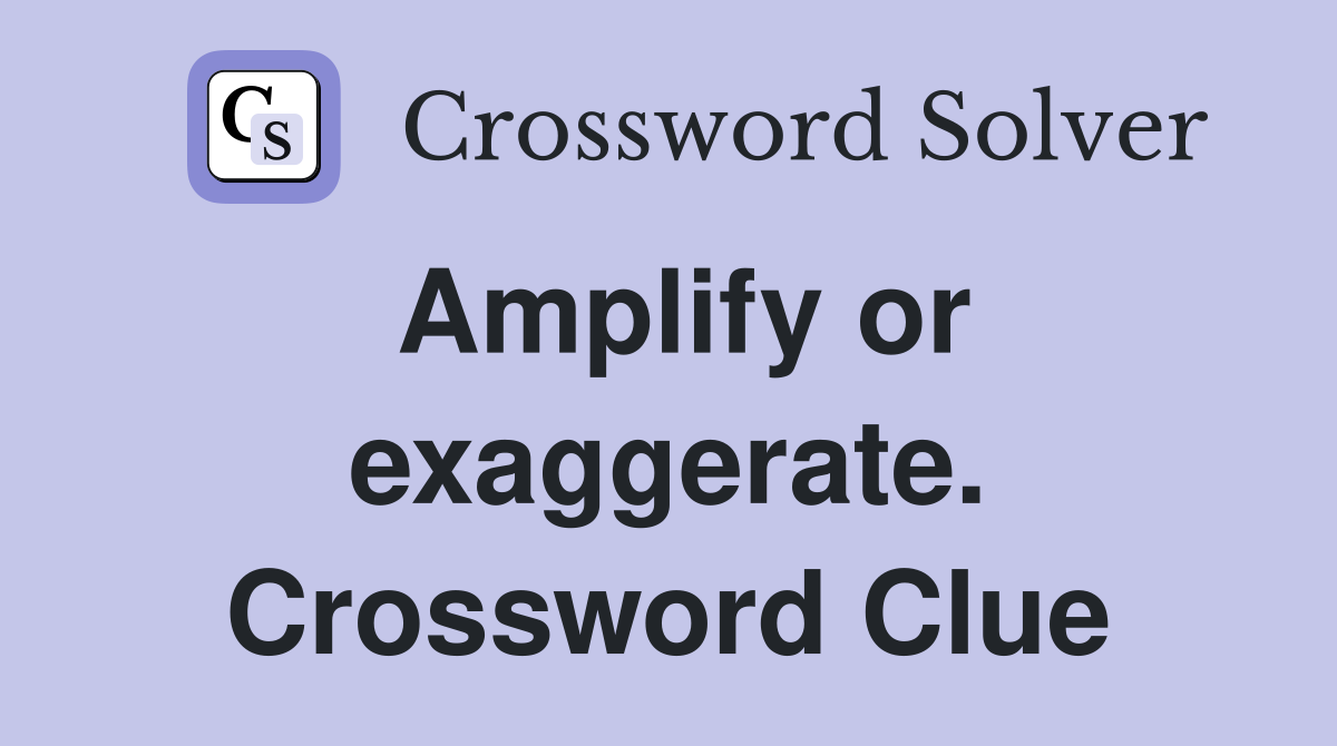Amplify or exaggerate. Crossword Clue