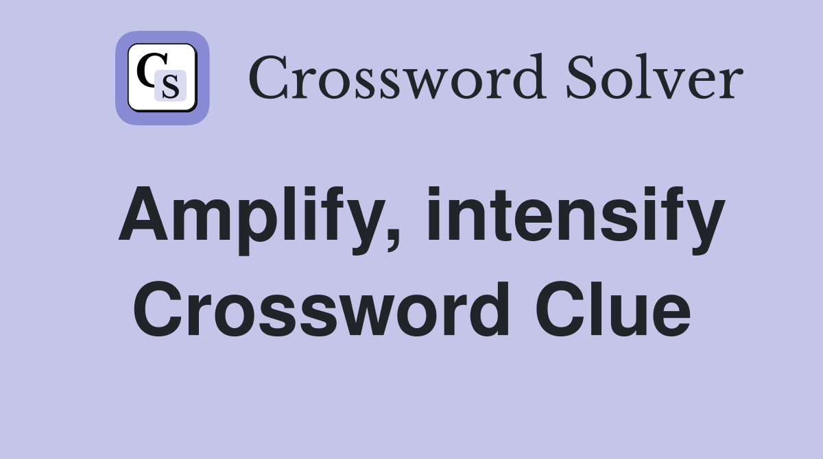 Amplify, intensify Crossword Clue