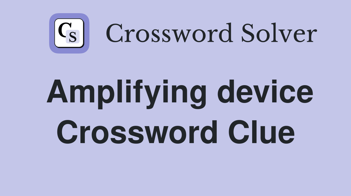 Amplifying device Crossword Clue