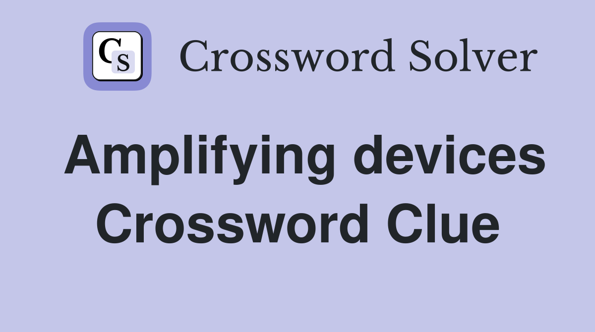 Amplifying devices Crossword Clue