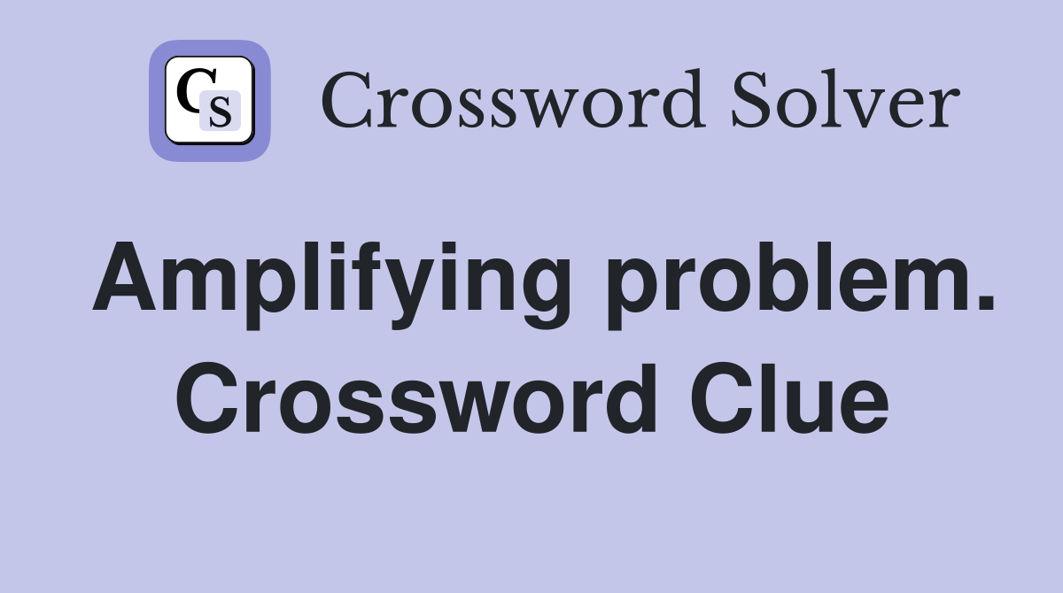 Amplifying problem. Crossword Clue