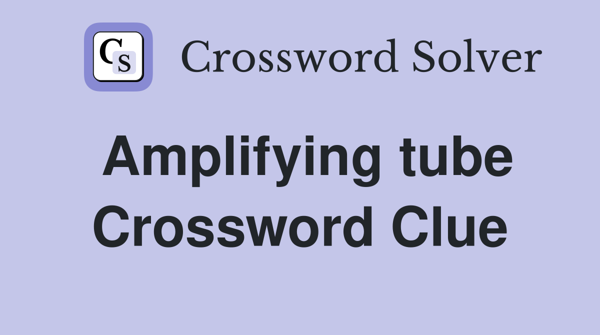Amplifying tube Crossword Clue