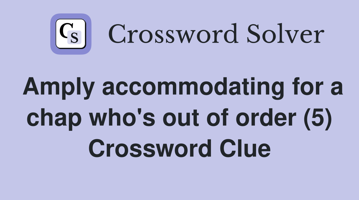 Amply accommodating for a chap who's out of order (5) Crossword Clue