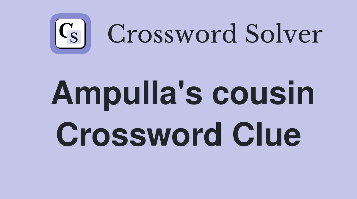 Ampulla's cousin Crossword Clue