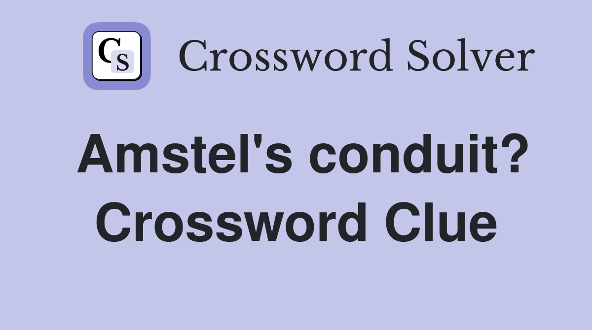 Amstel's conduit? Crossword Clue