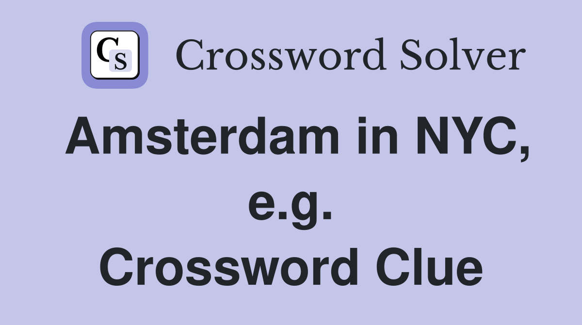Amsterdam in NYC, e.g. Crossword Clue