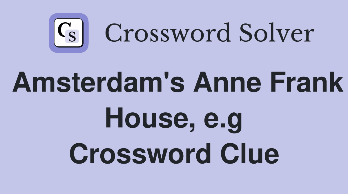 Amsterdam's Anne Frank House, e.g Crossword Clue