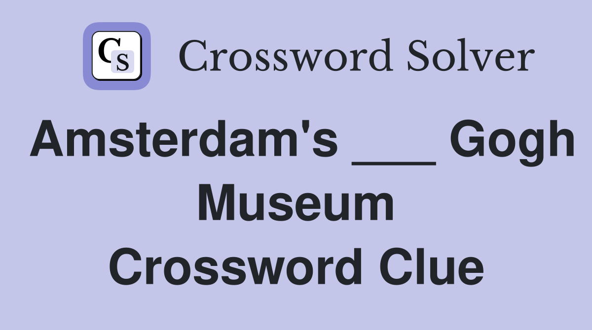Amsterdam's ___ Gogh Museum Crossword Clue