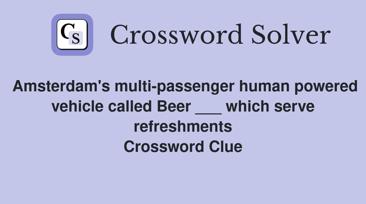 Amsterdam's multi-passenger human powered vehicle called Beer ___ which serve refreshments Crossword Clue