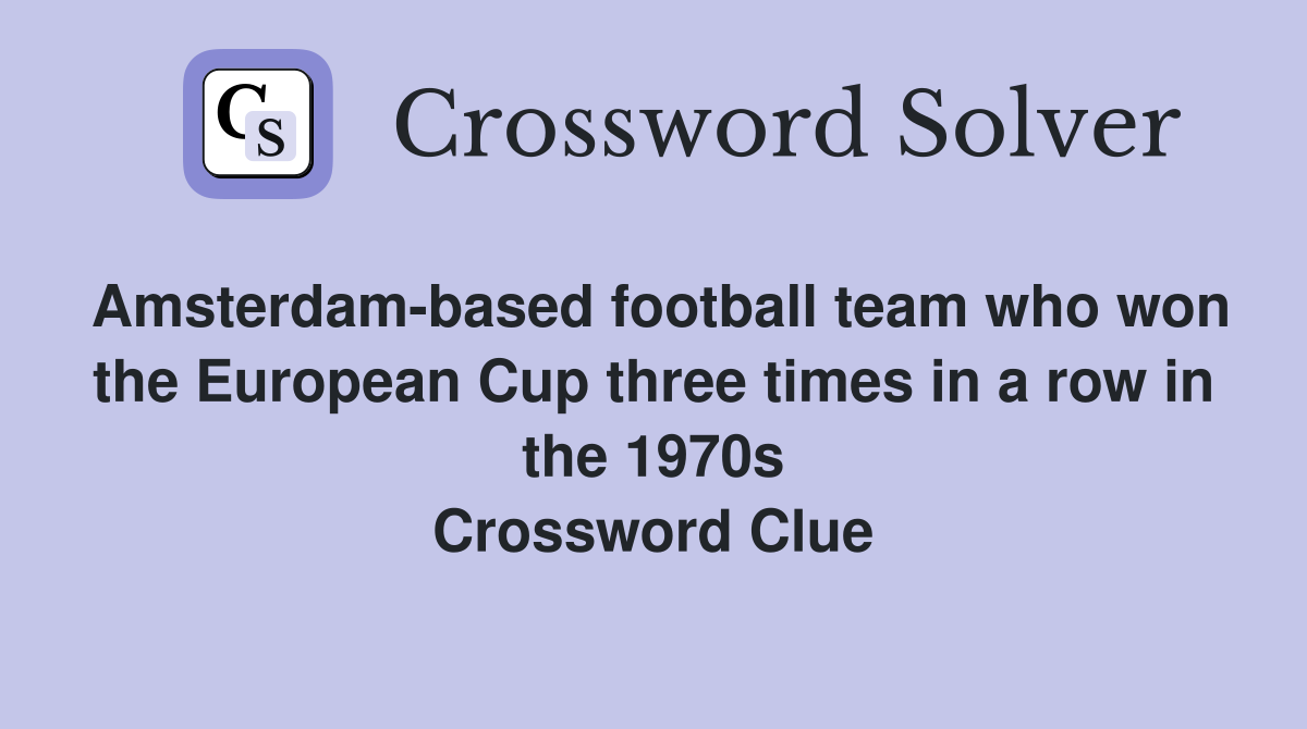 Amsterdam-based football team who won the European Cup three times in a row in the 1970s Crossword Clue