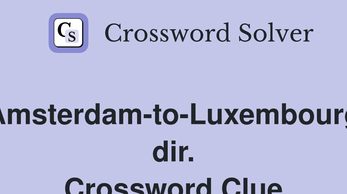 Amsterdam-to-Luxembourg dir. Crossword Clue