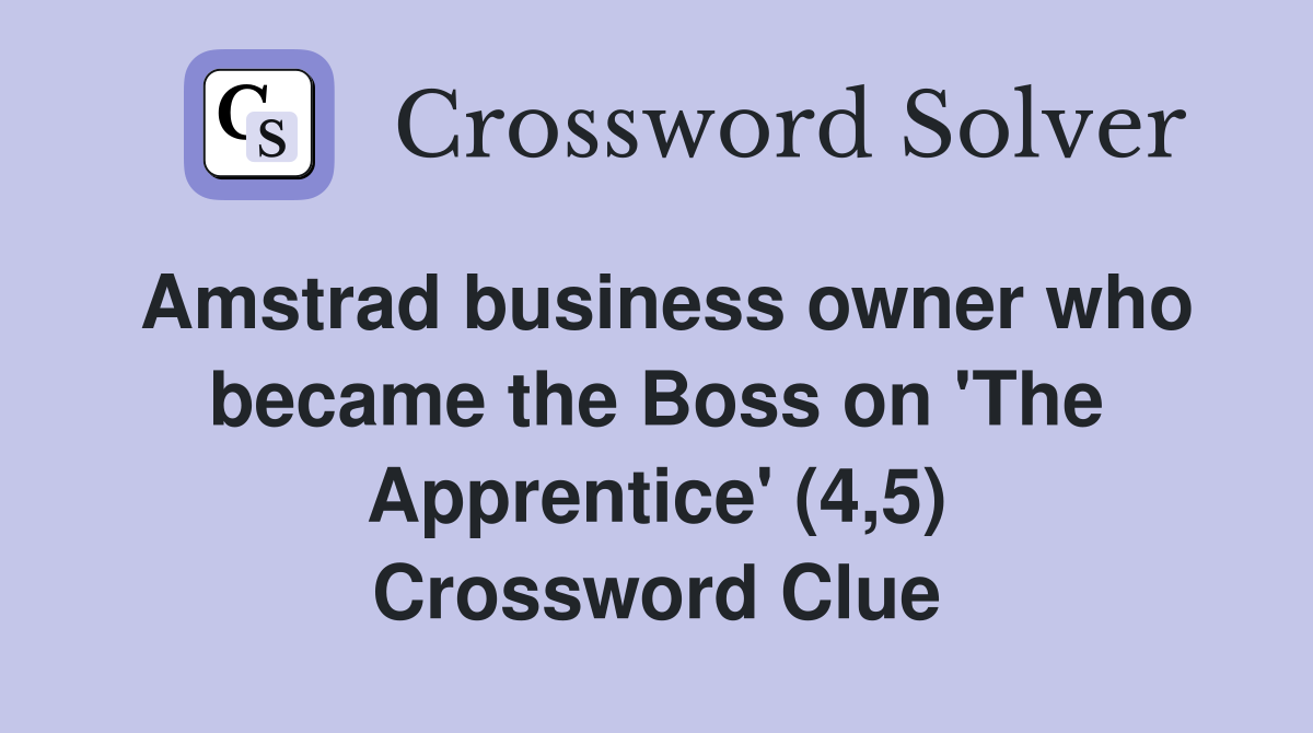 Amstrad business owner who became the Boss on 'The Apprentice' (4,5) Crossword Clue