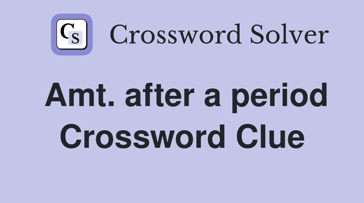 Amt. after a period Crossword Clue