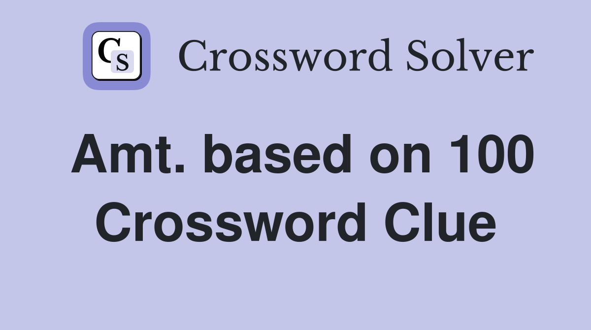 Amt. based on 100 Crossword Clue