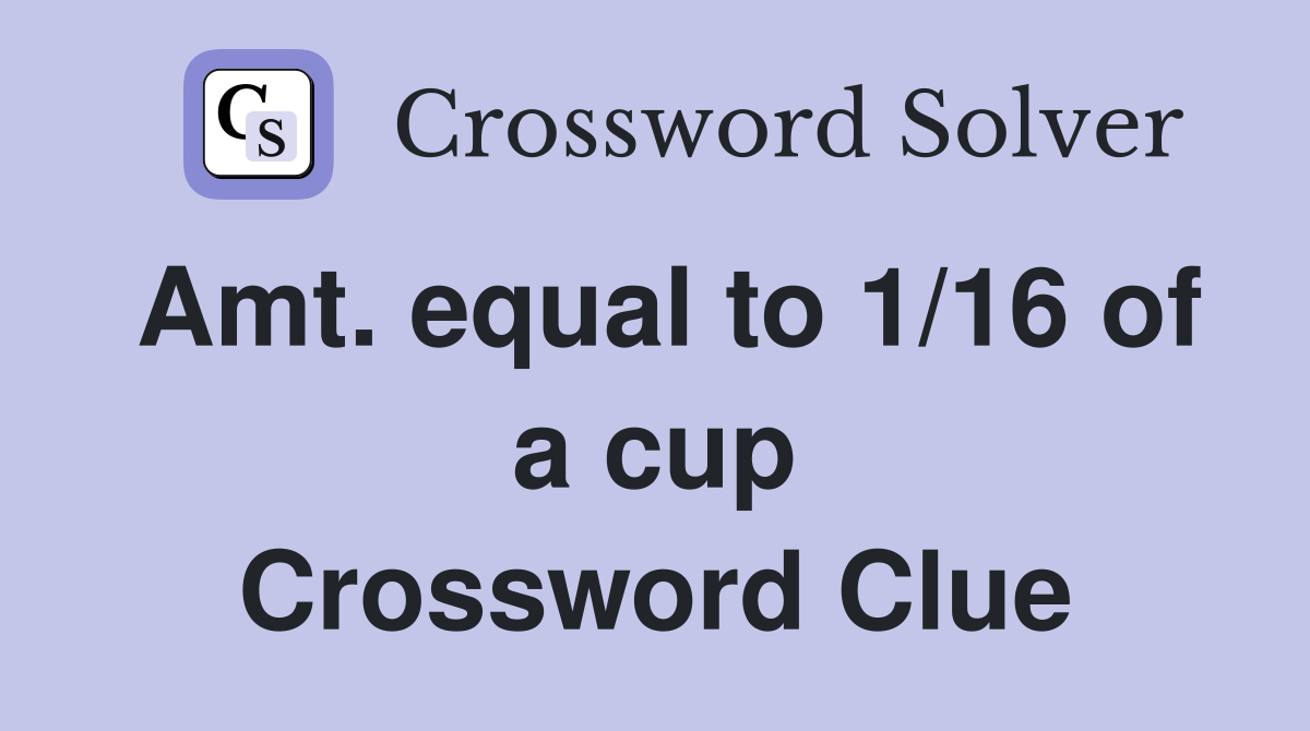 Amt. equal to 1/16 of a cup Crossword Clue