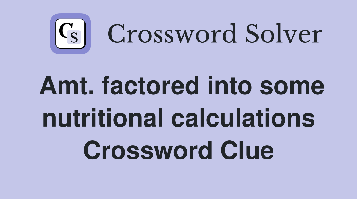 Amt. factored into some nutritional calculations Crossword Clue