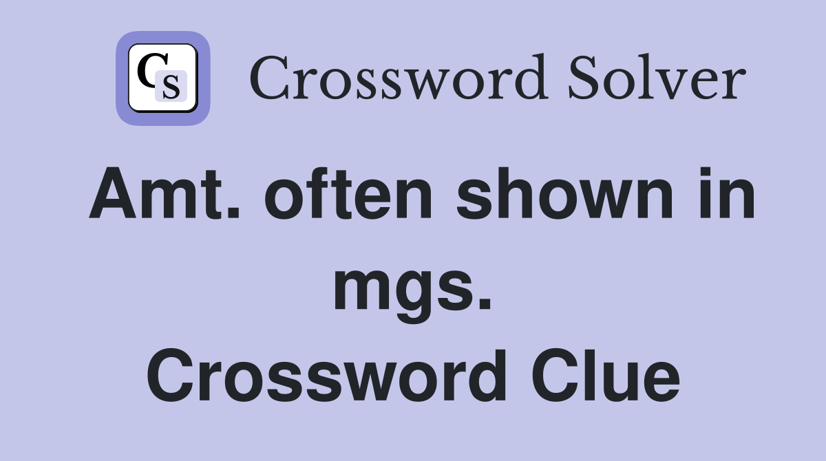 Amt. often shown in mgs. Crossword Clue