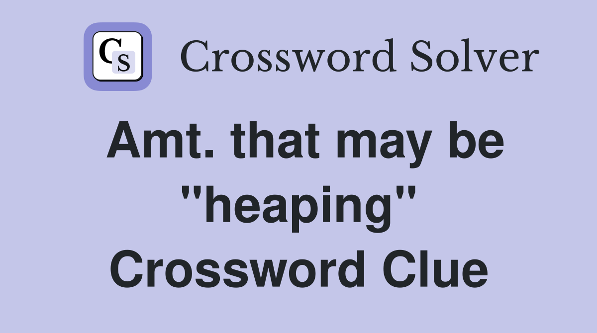 Amt. that may be "heaping" Crossword Clue