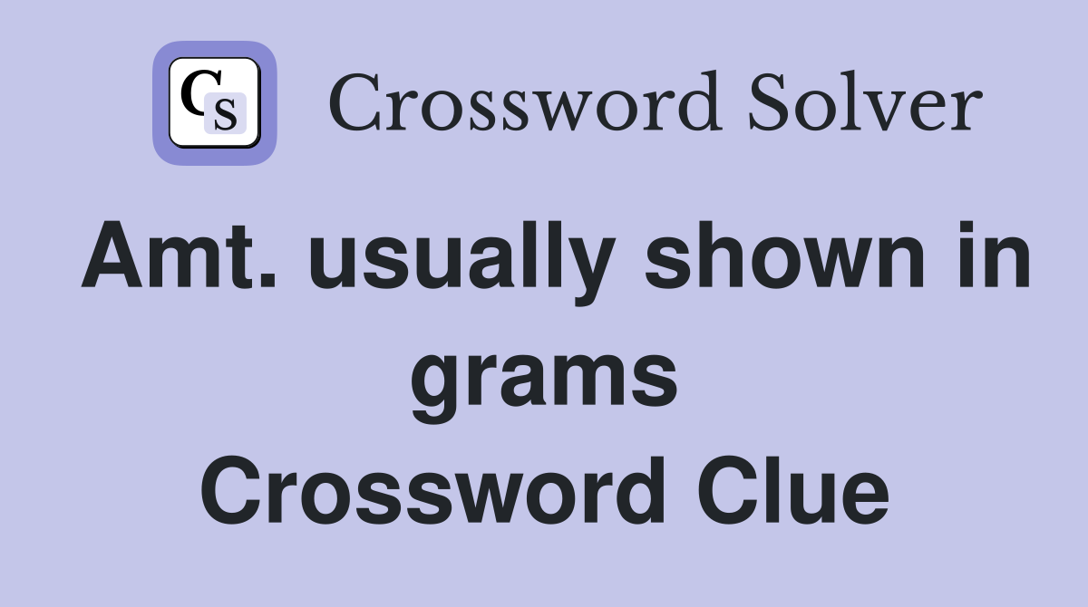 Amt. usually shown in grams Crossword Clue