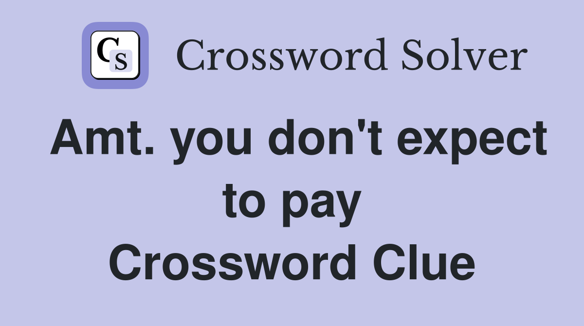 Amt. you don't expect to pay Crossword Clue