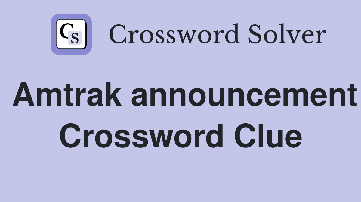 Amtrak announcement Crossword Clue